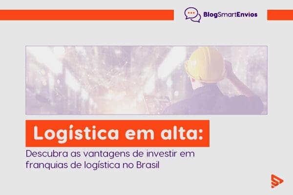 Logística em alta: descubra as vantagens de investir em franquias de logística no Brasil