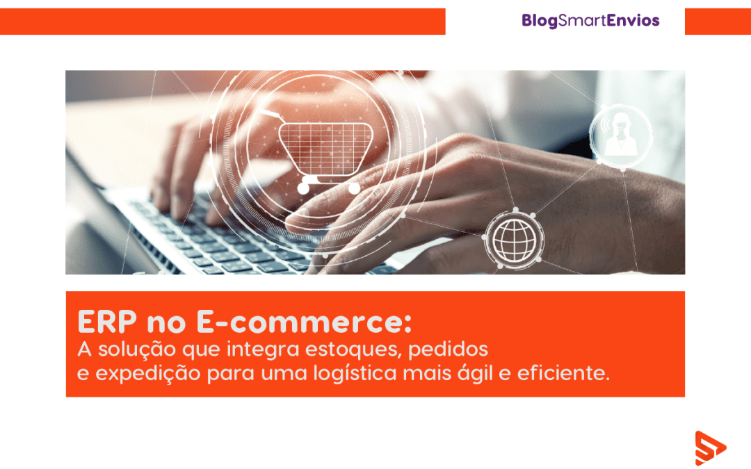 ERP: A Solução para Integrar os Processos Logísticos no E-commerce
