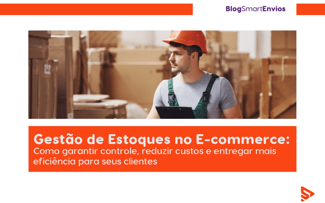 Gestão de Estoques: Como Garantir o Controle e a Eficiência no E-commerce