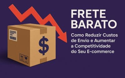 Frete Barato: Como Reduzir Custos de Envio e Aumentar a Competitividade do Seu E-commerce