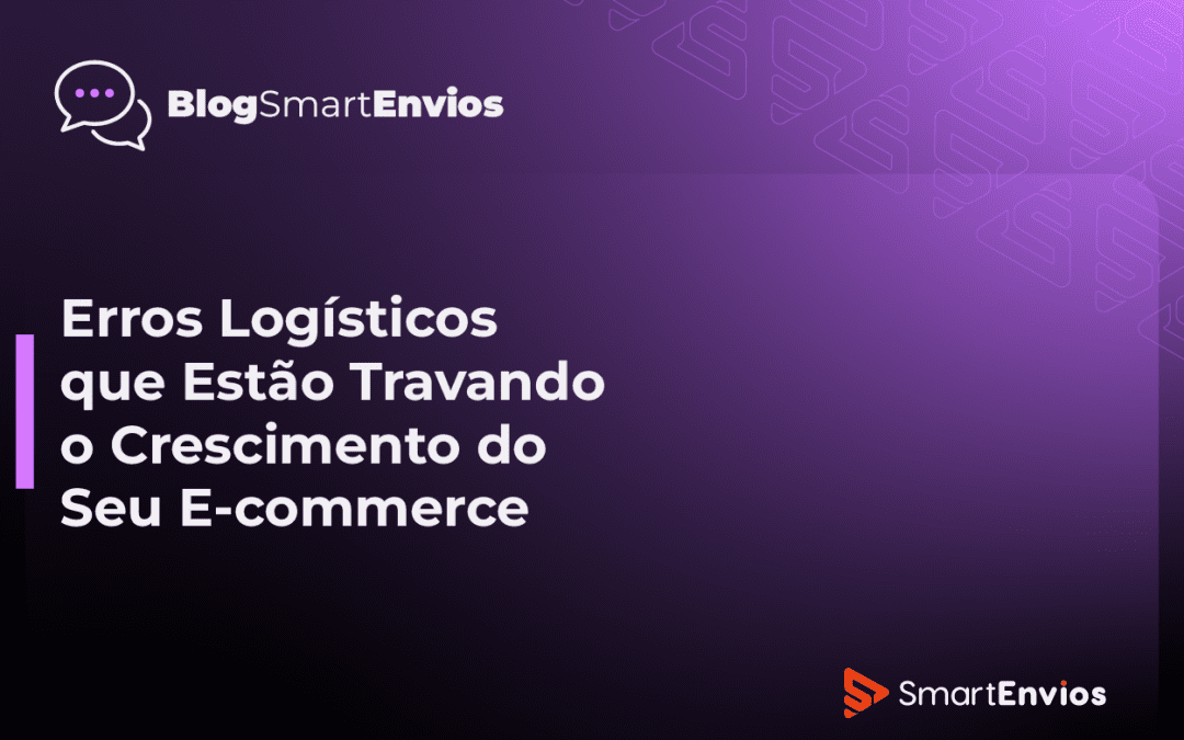 Erros Logísticos que Estão Travando o Crescimento do Seu E-commerce
