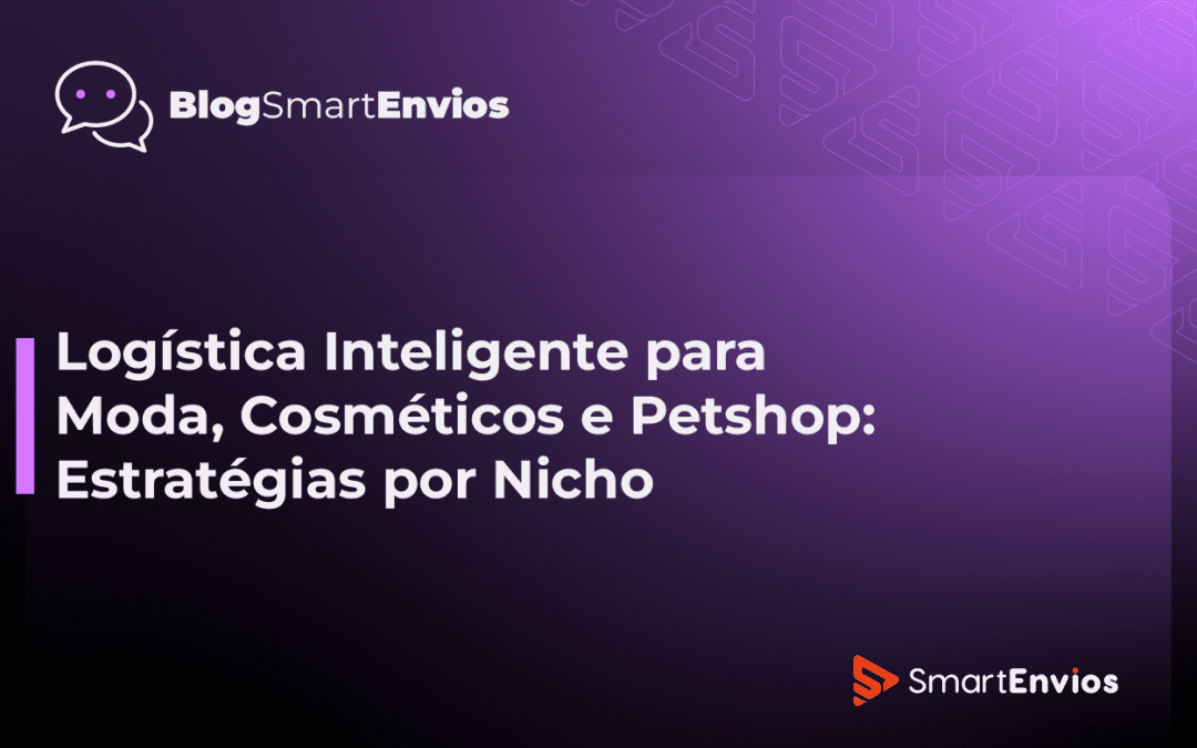 Logística Inteligente para Moda, Cosméticos e Petshop: Estratégias por Nicho