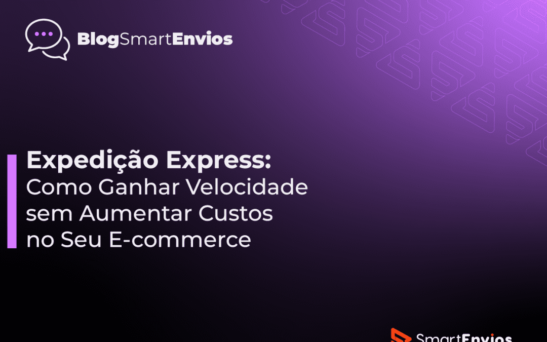 Expedição Express: Como Ganhar Velocidade sem Aumentar Custos no Seu E-commerce