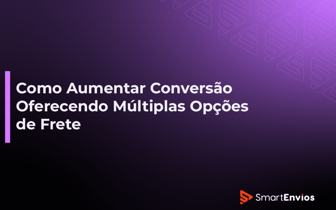 Como Aumentar Conversão Oferecendo Múltiplas Opções de Frete