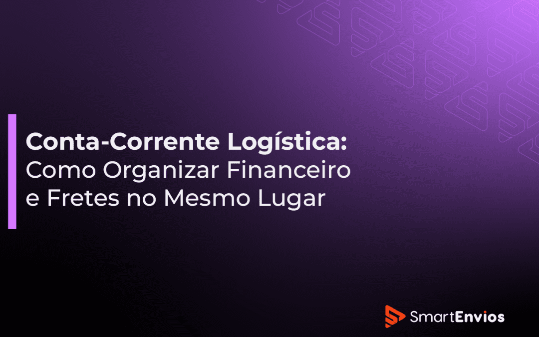 Conta-Corrente Logística: Como Organizar Financeiro e Fretes no Mesmo Lugar