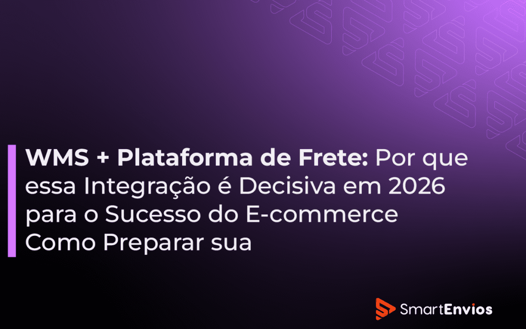 WMS + Plataforma de Frete: Por que essa Integração é Decisiva em 2026 para o Sucesso do E-commerce