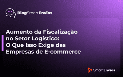 Aumento da Fiscalização no Setor Logístico: O Que Isso Exige das Empresas de E-commerce