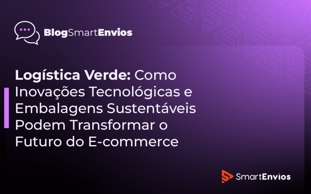 Logística Verde: Como Inovações Tecnológicas e Embalagens Sustentáveis Podem Transformar o Futuro do E-commerce