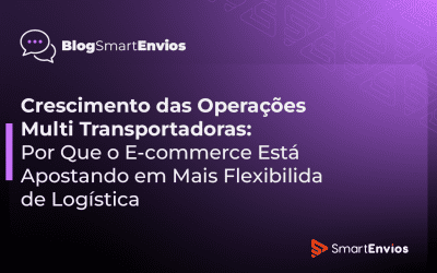 Crescimento das Operações Multi Transportadoras: Por Que o E-commerce Está Apostando em Mais Flexibilidade Logística