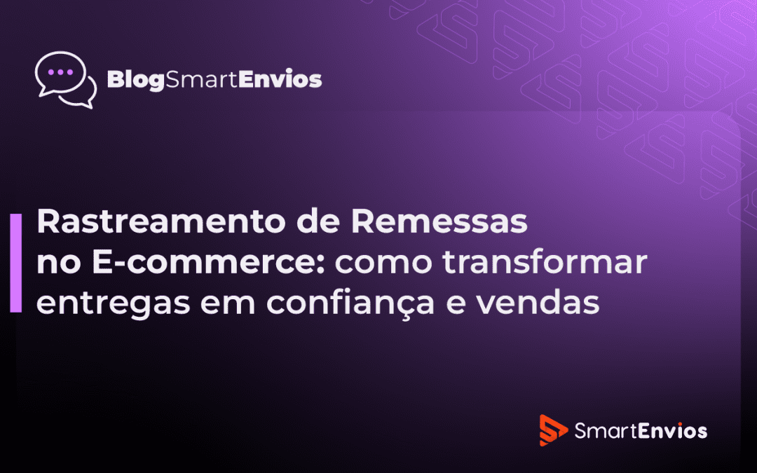 Rastreamento de Remessas no E-commerce: como transformar entregas em confiança e vendas