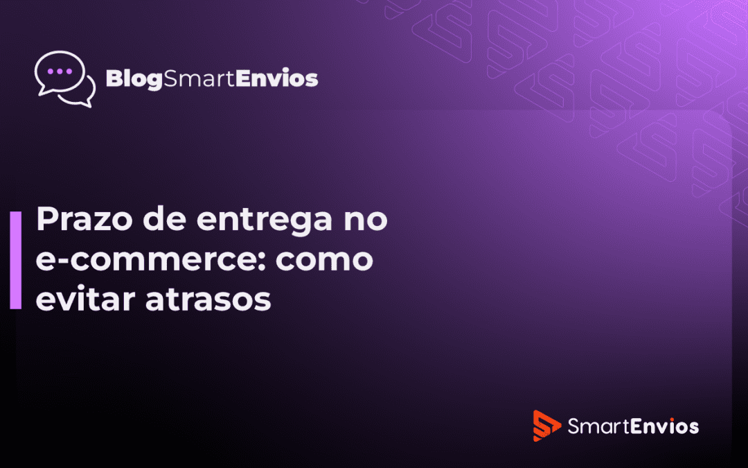 Prazo de entrega no e-commerce: como calcular, informar e evitar atrasos